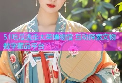51吃瓜逃走大英博物馆 互动探索文物数字藏品平台