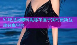 51吃瓜网爆料呱呱车厘子实时更新互动分享平台