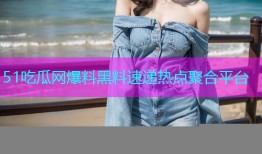 51吃瓜网爆料黑料速递热点聚合平台
