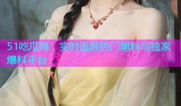 51吃瓜网：实时追踪热门黑料与独家爆料平台