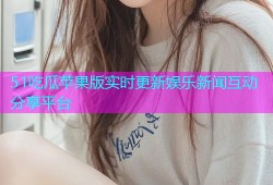 51吃瓜苹果版实时更新娱乐新闻互动分享平台