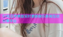 51吃瓜苹果版实时更新娱乐新闻互动分享平台