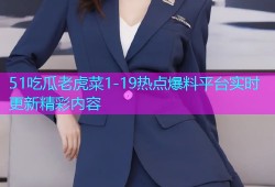51吃瓜老虎菜1-19热点爆料平台实时更新精彩内容